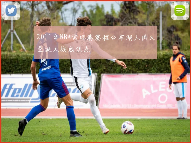 2011年NBA常规赛赛程公布湖人热火圣诞大战成焦点